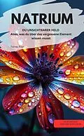 E-Book (epub) NATRIUM DU UNSICHTBARER HELD Alles, was du über das vergessene Element wissen musst von Torres Fran Torres Fran