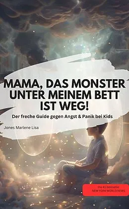 E-Book (epub) MAMA, DAS MONSTER UNTER MEINEM BETT IST WEG! Der freche Guide gegen Angst & Panik bei Kids von Jones Marlene Lisa Jones Marlene Lisa