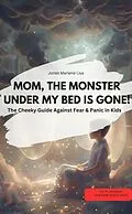 E-Book (epub) MOM, THE MONSTER UNDER MY BED IS GONE! - The Cheeky Guide Against Fear & Panic in Kids VITAMIN EDITION von Jones Marlene Lisa Jones Marlene Lisa