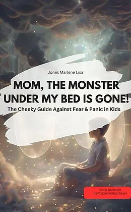 E-Book (epub) MOM, THE MONSTER UNDER MY BED IS GONE! - The Cheeky Guide Against Fear & Panic in Kids VITAMIN EDITION von Jones Marlene Lisa Jones Marlene Lisa