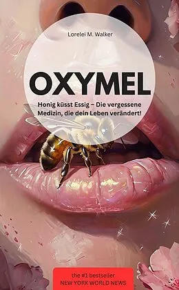 E-Book (epub) OXYMEL Honig küsst Essig - Die vergessene Medizin, die dein Leben verändert! von Lorelei M. Walker Lorelei M. Walker