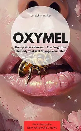 E-Book (epub) OXYMEL Honey Kisses Vinegar - The Forgotten Remedy That Will Change Your Life! von Lorelei M. Walker Lorelei M. Walker