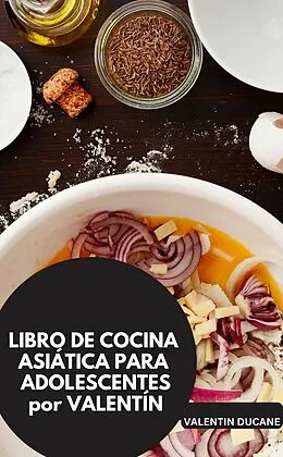 E-Book (epub) LIBRO DE COCINA ASIÁTICA PARA ADOLESCENTES por VALENTÍN von VALENTÍN DUCANE VALENTÍN DUCANE
