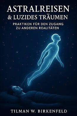 E-Book (epub) Astralreisen &amp; Luzides Träumen von Tilman W. Birkenfeld