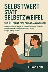 E-Book (epub) Selbstwert statt Selbstzweifel - Wie du lernst, dich selbst anzunehmen von Lukas Fehr