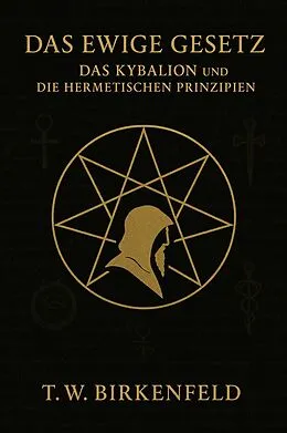E-Book (epub) Das Ewige Gesetz - Das Kybalion und die hermetischen Prinzipien von Tilman W. Birkenfeld