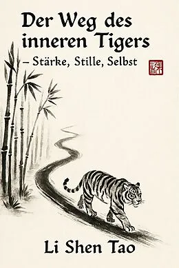 E-Book (epub) Der Weg des inneren Tigers - Stärke, Stille, Selbst von Li Shen Tao