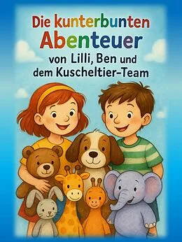 E-Book (epub) Die kunterbunten Abenteuer von Lilli, Ben und dem Kuscheltier-Team von Elfriede Lindner