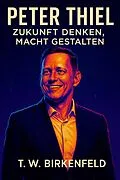 E-Book (epub) Peter Thiel - Zukunft denken, Macht gestalten von Tilman W. Birkenfeld