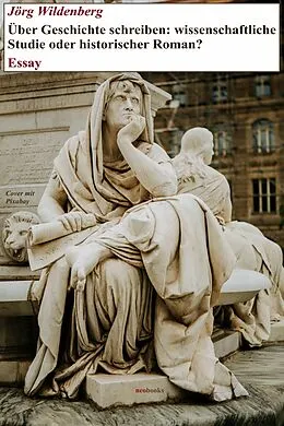 E-Book (epub) Über Geschichte schreiben: wissenschaftliche Studie oder historischer Roman? von Jörg Wildenberg