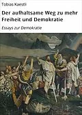 E-Book (epub) Der aufhaltsame Weg zu mehr Freiheit und Demokratie von Tobias Kaestli
