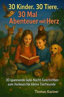 E-Book (epub) 30 Kinder. 30 Tiere. 30 Mal Abenteuer mit Herz von Thomas Kastner