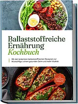 Kartonierter Einband Ballaststoffreiche Ernährung Kochbuch: Mit den leckersten ballaststoffreichen Rezepten zur Wunschfigur, einem gesunden Darm und mehr Vitalität - inkl. Aufstrichen, Fingerfood & Desserts von Ann-Kristin Dieken