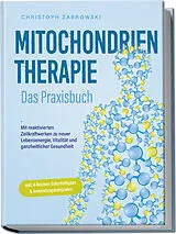 Kartonierter Einband Mitochondrientherapie - Das Praxisbuch: Mit reaktivierten Zellkraftwerken zu neuer Lebensenergie, Vitalität und ganzheitlicher Gesundheit - inkl. 4-Wochen-Soforthilfeplan & Anwendungsbeispielen von Christoph Zabrowski