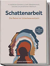 Kartonierter Einband Schattenarbeit - Die Reise ins Unterbewusstsein: In 4 einfachen Schritten zu mehr Selbsterkenntnis, Ganzheit und persönlichem Wachstum - inkl. Praxisübungen, Meditationen u.v.m. von Kaspar Ravenswaay