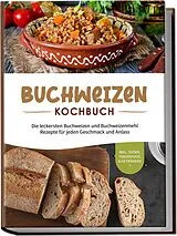 Kartonierter Einband Buchweizen Kochbuch: Die leckersten Buchweizen und Buchweizenmehl Rezepte für jeden Geschmack und Anlass - inkl. Soßen, Fingerfood & Getränken von Luisa Hofinga