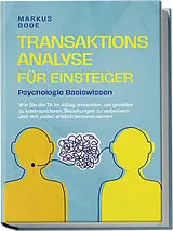 Kartonierter Einband Transaktionsanalyse für Einsteiger - Psychologie Basiswissen: Wie Sie die TA im Alltag anwenden, um gezielter zu kommunizieren, Beziehungen zu verbessern und sich selbst endlich kennenzulernen von Markus Bode