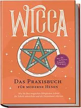Kartonierter Einband Wicca - Das Praxisbuch für moderne Hexen: Wie Sie Ihre magischen Fähigkeiten Schritt für Schritt entwickeln und die Hexenkunst erlernen - inkl. Wicca Ritualen für mehr Zufriedenheit, Liebe & Erfolg von Aja Devi