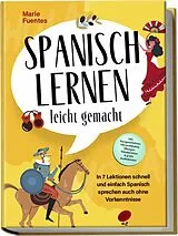 Kartonierter Einband Spanisch lernen leicht gemacht: In 7 Lektionen schnell und einfach Spanisch sprechen auch ohne Vorkenntnisse - inkl. Kurzgeschichten, Hörverständnis, Übungen, Vokabellisten & gratis Audiodateien von Marie Fuentes