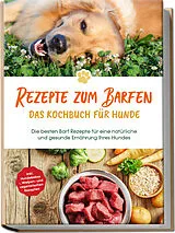 Kartonierter Einband (Kt) Rezepte zum Barfen - Das Kochbuch für Hunde: Die besten Barf Rezepte für eine natürliche und gesunde Ernährung Ihres Hundes - inkl. Hundekekse-, Welpen- und vegetarischen Rezepten von Johannes Clemens