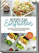 Kartonierter Einband Rezepte zum Einfrieren: Das Kochbuch mit den leckersten Meal Prep Rezepten zum Einfrieren für eine einfache und nährstoffreiche Ernährung im stressigen Alltag - inkl. Eiswürfelform-Rezepten & Desserts von Maria Behrends