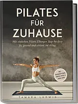 Kartonierter Einband Pilates für zuhause: Mit einfachen Pilates Übungen Step-by-Step fit, gesund und schlank im Alltag - inkl. Trainingsplänen, Körper-Check & Audio-Guide von Tamara Ludwig