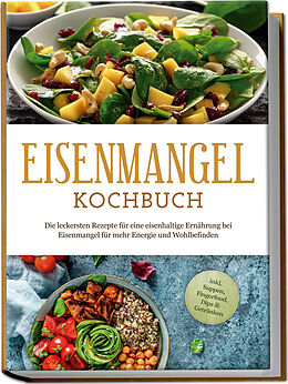 Kartonierter Einband Eisenmangel Kochbuch: Die leckersten Rezepte für eine eisenhaltige Ernährung bei Eisenmangel für mehr Energie und Wohlbefinden - inkl. Suppen, Fingerfood, Dips &amp; Getränken von Ann-Katrin Remmers