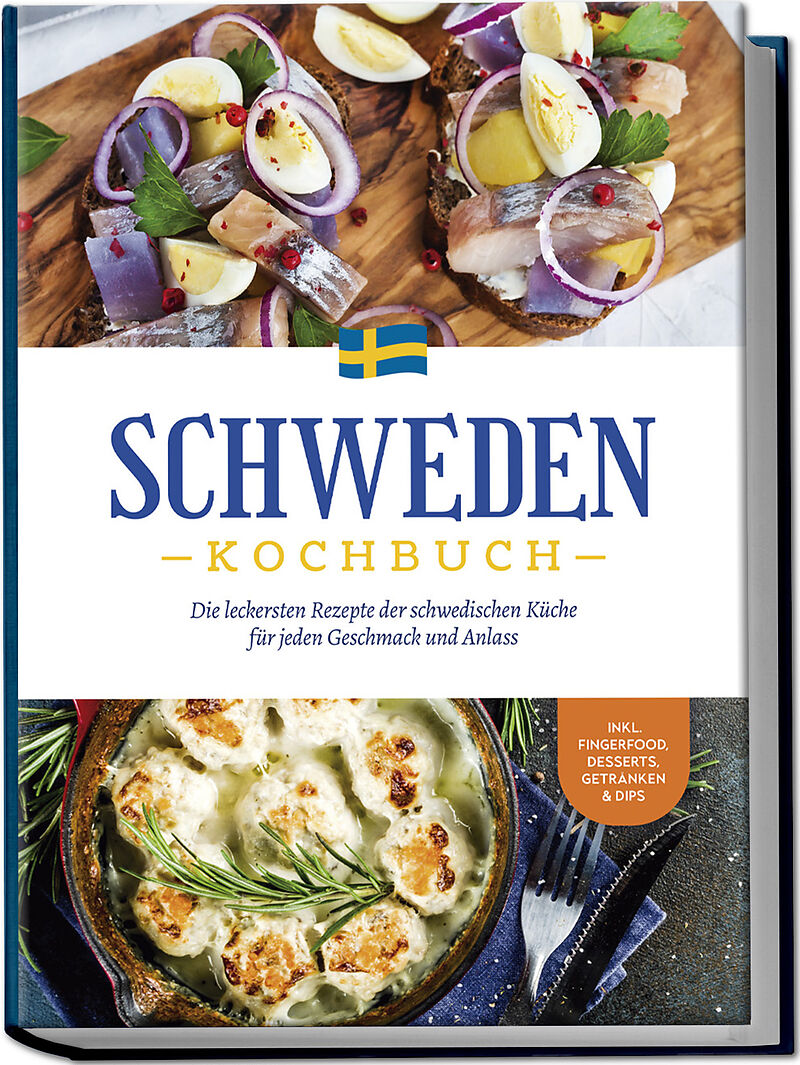 Schweden Kochbuch: Die leckersten Rezepte der schwedischen Küche für jeden Geschmack und Anlass - inkl. Fingerfood, Desserts, Getränken & Dips