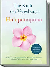 Kartonierter Einband Hooponopono - Die Kraft der Vergebung: Wie Sie sich von Vergangenem lösen, Denk- und Verhaltensmuster ändern und befreit in eine neue Zukunft starten - inkl. Selbsttest, Meditationen & Übungen von Ann-Kathrin Sandmann