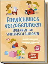 Kartonierter Einband Entwicklungsverzögerungen erkennen und spielerisch auflösen: Die schönsten Ideen zur kreativen Förderung der motorischen, kognitiven und emotionalen Entwicklung Ihres Kindes | von 3 bis 10 Jahren von Lorena Schönfeld
