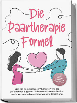 Kartonierter Einband Die Paartherapie Formel: Wie Sie gemeinsam in 7 Schritten wieder aufeinander zugehen für bessere Kommunikation, mehr Vertrauen &amp; eine harmonische Beziehung - inkl. Partner Workbook &amp; Impulsfragen von Maike Grotlüschen