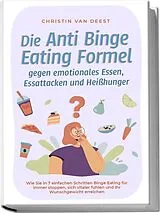 Kartonierter Einband Die Anti Binge Eating Formel gegen emotionales Essen, Essattacken und Heißhunger: Wie Sie in 7 einfachen Schritten Binge Eating für immer stoppen, sich vitaler fühlen und Ihr Wunschgewicht erreichen von Christin van Deest