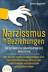 E-Book (epub) NARZISSMUS IN BEZIEHUNGEN - Die gefährliche Manipulation des Narzissten: Wie Sie sich sofort aus den Zwängen einer toxischen Beziehung befreien und endlich wieder selbstbestimmt und glücklich leben von Tamara Naumann