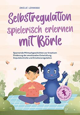 E-Book (epub) Selbstregulation spielerisch erlernen mit Börle: Spannende Mitmachgeschichten zur kreativen Förderung der emotionalen Entwicklung, Impulskontrolle und Emotionsregulation | inkl. gratis Audio-Dateien von Amelie Lohmann