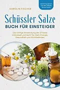 E-Book (epub) Schüssler Salze Buch für Einsteiger: Die richtige Anwendung der 27 Salze individuell und leicht für mehr Energie, Gesundheit und Wohlbefinden - Schritt für Schritt von der Theorie bis zur Praxis von Karolin Fischer