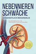 E-Book (epub) Nebennierenschwäche ganzheitlich behandeln: Das Selbsthilfebuch für mehr Lebensqualität, Vitalität und Gesundheit - inkl. Lifestyle-Check, Stressmanagement und Ernährungsguide mit Rezepten von Andreas Neumann
