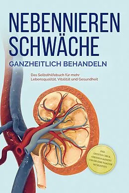 E-Book (epub) Nebennierenschwäche ganzheitlich behandeln: Das Selbsthilfebuch für mehr Lebensqualität, Vitalität und Gesundheit - inkl. Lifestyle-Check, Stressmanagement und Ernährungsguide mit Rezepten von Andreas Neumann