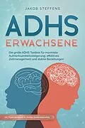 E-Book (epub) ADHS Erwachsene: Die große ADHS Toolbox für maximale Aufmerksamkeitssteigerung, effektives Zeitmanagement und stabile Beziehungen - inkl. Praxis-Workbook für direkten Anwendungserfolg von Jakob Steffens