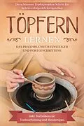 E-Book (epub) Töpfern lernen: Das Praxisbuch für Einsteiger und Fortgeschrittene | Die schönsten Töpferprojekte Schritt für Schritt erfolgreich fertigstellen - inkl. Techniken zur Tonbearbeitung und Meistertipps von Tobias Steinberg