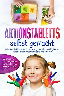 E-Book (epub) Aktionstabletts selbst gemacht: Wie Sie die kindliche Entwicklung mit leicht verfügbaren Haushaltsgegenständen spielend fördern - 55 kreative Lernangebote für Kinder von 3 bis 10 Jahren von Marlene Fingerhut