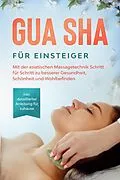 E-Book (epub) Gua Sha für Einsteiger: Mit der asiatischen Massagetechnik Schritt für Schritt zu besserer Gesundheit, Schönheit und Wohlbefinden - inkl. detaillierter Anleitung für zuhause von Lorina Grapengeter