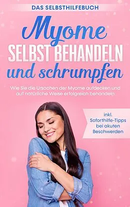 E-Book (epub) Myome selbst behandeln und schrumpfen - Das Selbsthilfebuch: Wie Sie die Ursachen der Myome aufdecken und auf natürliche Weise erfolgreich behandeln - inkl. Soforthilfe-Tipps bei akuten Beschwerden von Elisabeth Cornelsen