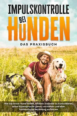 E-Book (epub) Impulskontrolle bei Hunden - Das Praxisbuch: Wie Sie Ihrem Hund helfen, effektiv Instinkte zu kontrollieren, seine Köpersprache genau verstehen und eine harmonische Beziehung aufbauen von Alexander Gietzen