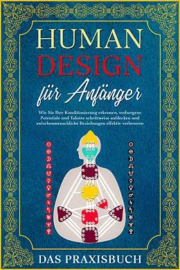 E-Book (epub) Human Design für Anfänger - Das Praxisbuch: Wie Sie Ihre Konditionierung erkennen, verborgene Potentiale und Talente schrittweise aufdecken und zwischenmenschliche Beziehungen effektiv verbessern von Anna-Lena Mössinger
