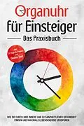 E-Book (epub) Organuhr für Einsteiger - Das Praxisbuch: Wie Sie durch Ihre innere Uhr zu ganzheitlicher Gesundheit finden und maximale Lebensenergie verspüren - inkl. 21-Tage-Actionplan und Dosha-Test von Maria Seenberg