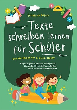 E-Book (epub) Texte schreiben lernen für Schüler - Das Workbook für 5. bis 8. Klasse: Mit praxiserprobten Methoden, Strategien und Übungen Schritt für Schritt zu großartigen Texten und hervorragenden Bestnoten von Sebastian Häfner