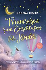 E-Book (epub) Traumreisen zum Einschlafen für Kinder: Magische Gute-Nacht-Geschichten zum Entspannen und Einschlafen für kleine Abenteurer und Entdecker - inkl. gratis Audio-Dateien zum Download von Lorena Kibitz