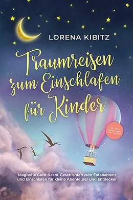 E-Book (epub) Traumreisen zum Einschlafen für Kinder: Magische Gute-Nacht-Geschichten zum Entspannen und Einschlafen für kleine Abenteurer und Entdecker - inkl. gratis Audio-Dateien zum Download von Lorena Kibitz