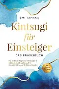 E-Book (epub) Kintsugi für Einsteiger - Das Praxisbuch: Wie Sie Rückschläge und Verletzungen in Gold verwandeln und zu wahrer Charakterstärke und Resilienz schmieden - inkl. Kintsugi Meditation von Emi Tanaka
