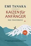 E-Book (epub) Kaizen für Anfänger - Das Praxisbuch: Wie Sie mit kleinen aber kontinuierlichen Verbesserungen in Beruf, Alltag & Beziehung Großes erreichen - inkl. 5S-Methode für mehr Erfolg & Praxisübungen von Emi Tanaka